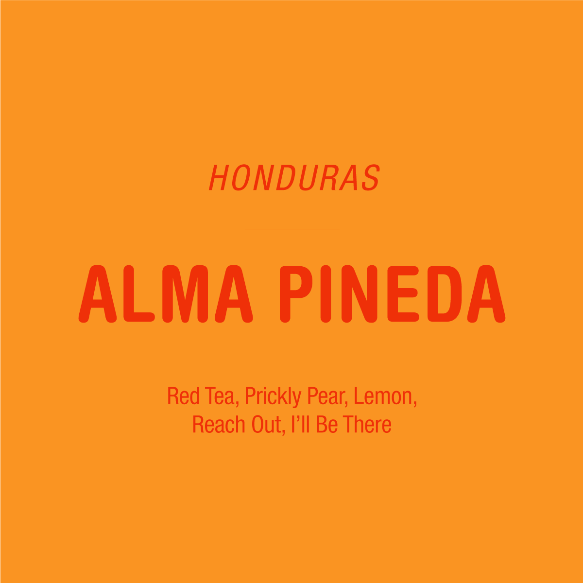 Orange label for a bag of Alma Pineda - Santa Barbara, Honduras coffee from Tandem Coffee Roasters, reading HONDURAS, ALMA PINEDA, and flavor notes Red Tea, Prickly Pear, Lemon, Reach Out, Ill Be There.