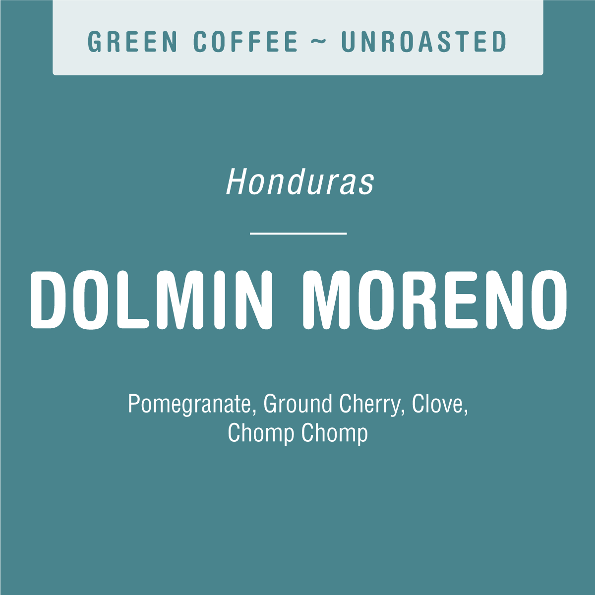 A teal label for Tandem Coffee Roasters' unroasted Dolmin Moreno (GREEN) features “Honduras DOLMIN MORENO, Santa Barbara” with notes of Pomegranate, Ground Cherry, Clove, Chomp Chomp and header GREEN COFFEE ~ UNROASTED.