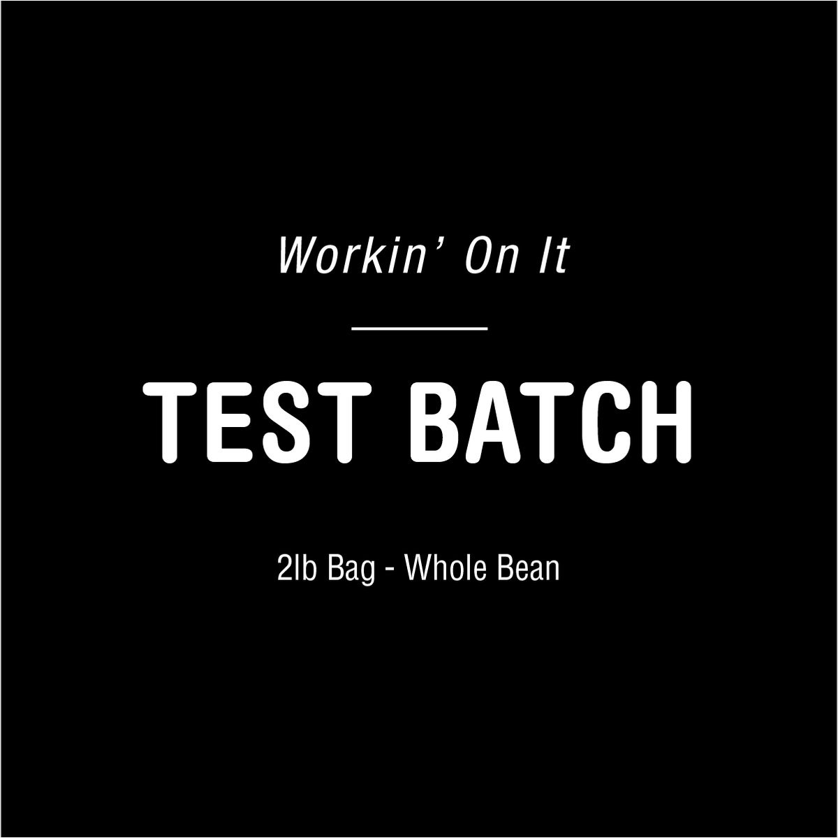 White text on a black background reads "workin' on it coffee Tandem Test Batch 2lb bag - whole bean." The text is styled with a header and additional detail below.
