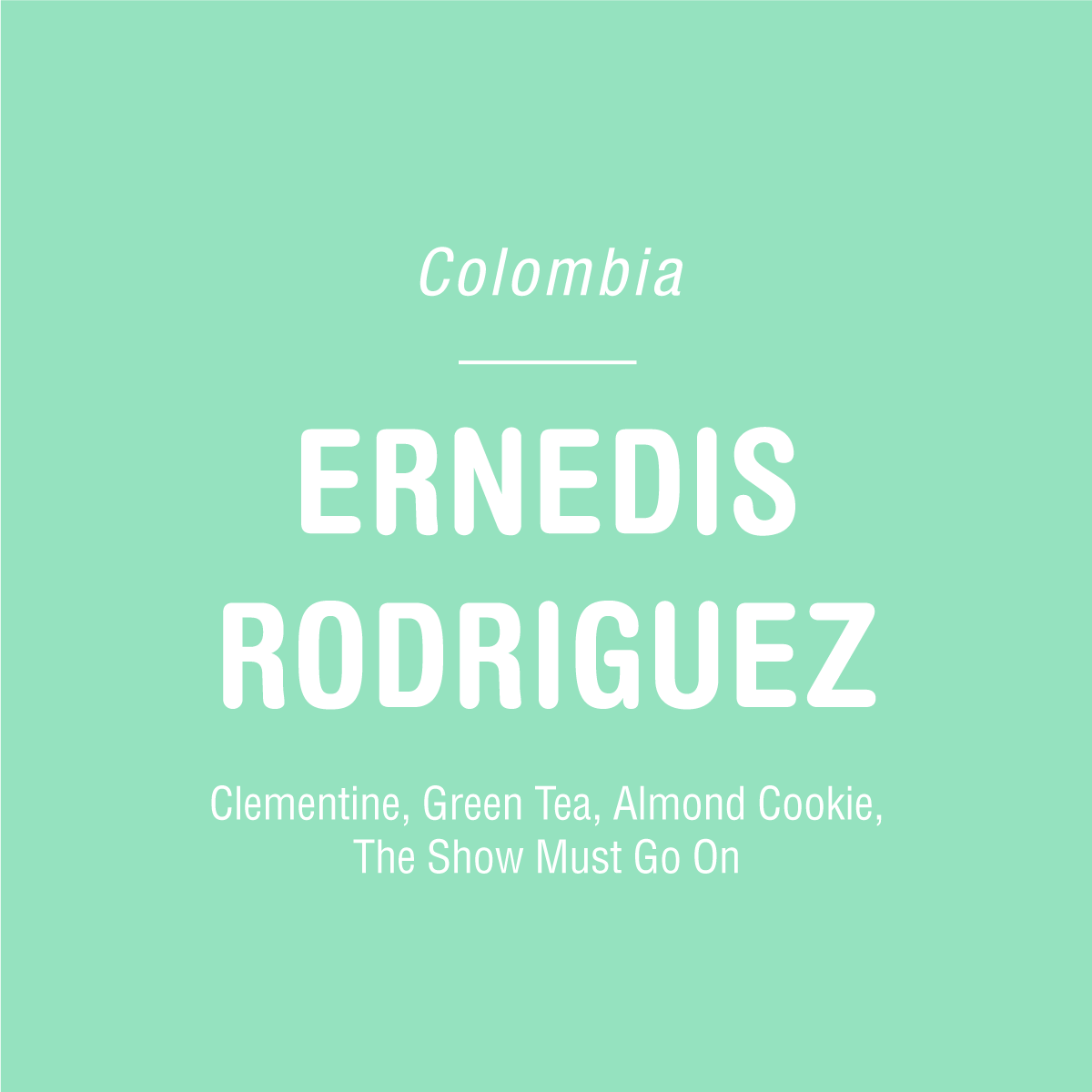 Text on a light green background reads: Ernedis Rodriguez Java - Colombia. Tandem Coffee Roasters. Clementine, Green Tea, Almond Cookie. Grown in El Paraiso Huila, this unique Java coffee features Ethiopian landrace variety notes. The Show Must Go On.