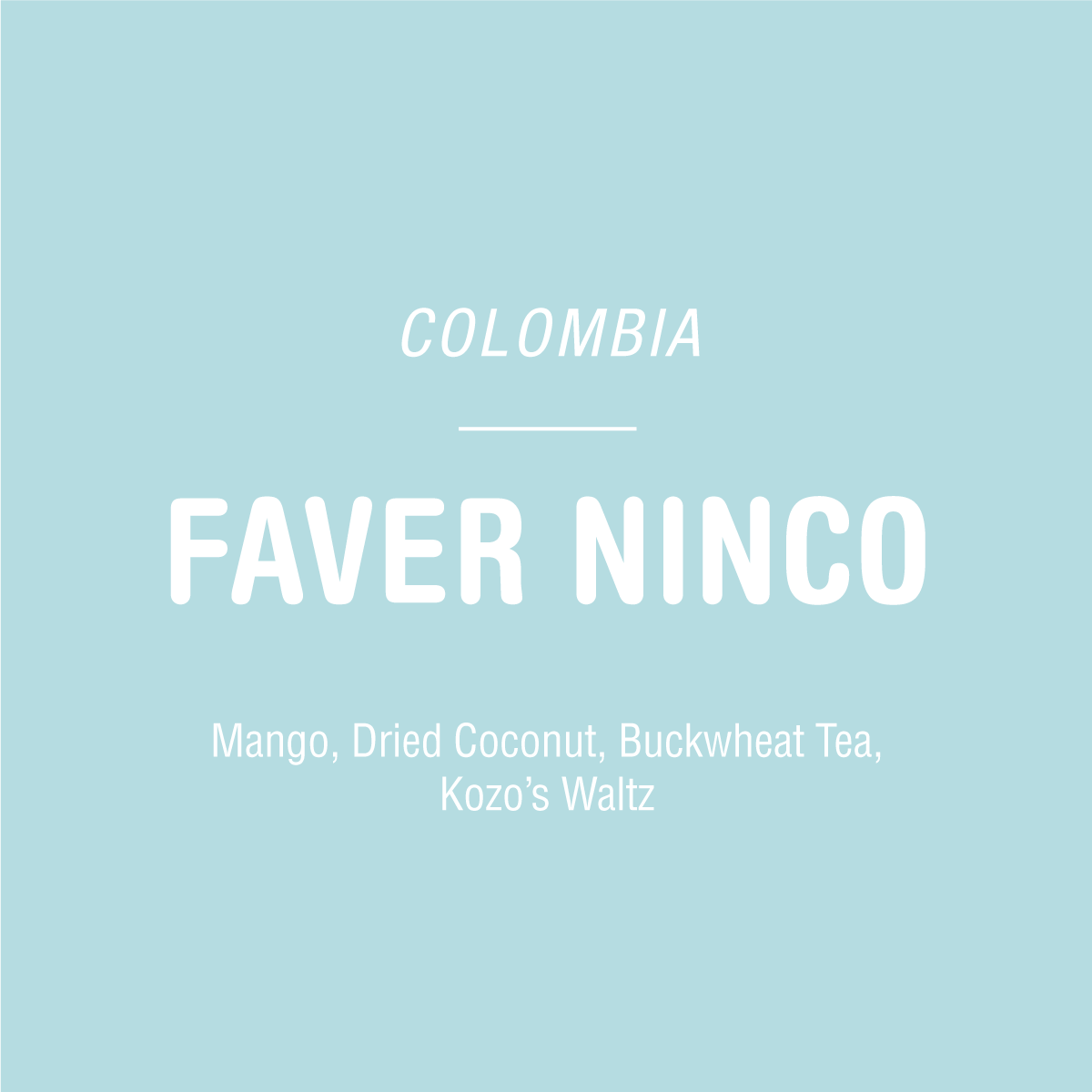 Light blue background with white text: COLOMBIA at the top, TANDEM COFFEE ROASTERS in bold, then Faver Ninco Pink Bourbon, February Harvest—notes of mango, dried coconut, buckwheat tea—Finca Costa Rica, Central Huila.