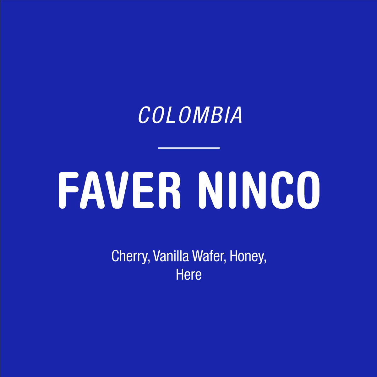 Blue background with white text: “COLOMBIA” above a line, then “FAVER NINCO - SANTA MARIA, HUILA” in large letters. Flavor notes: Cherry, Vanilla Wafer, Honey. Featuring Pink Bourbon coffee from Finca Costa Rica. Tandem Coffee Roasters branding below.