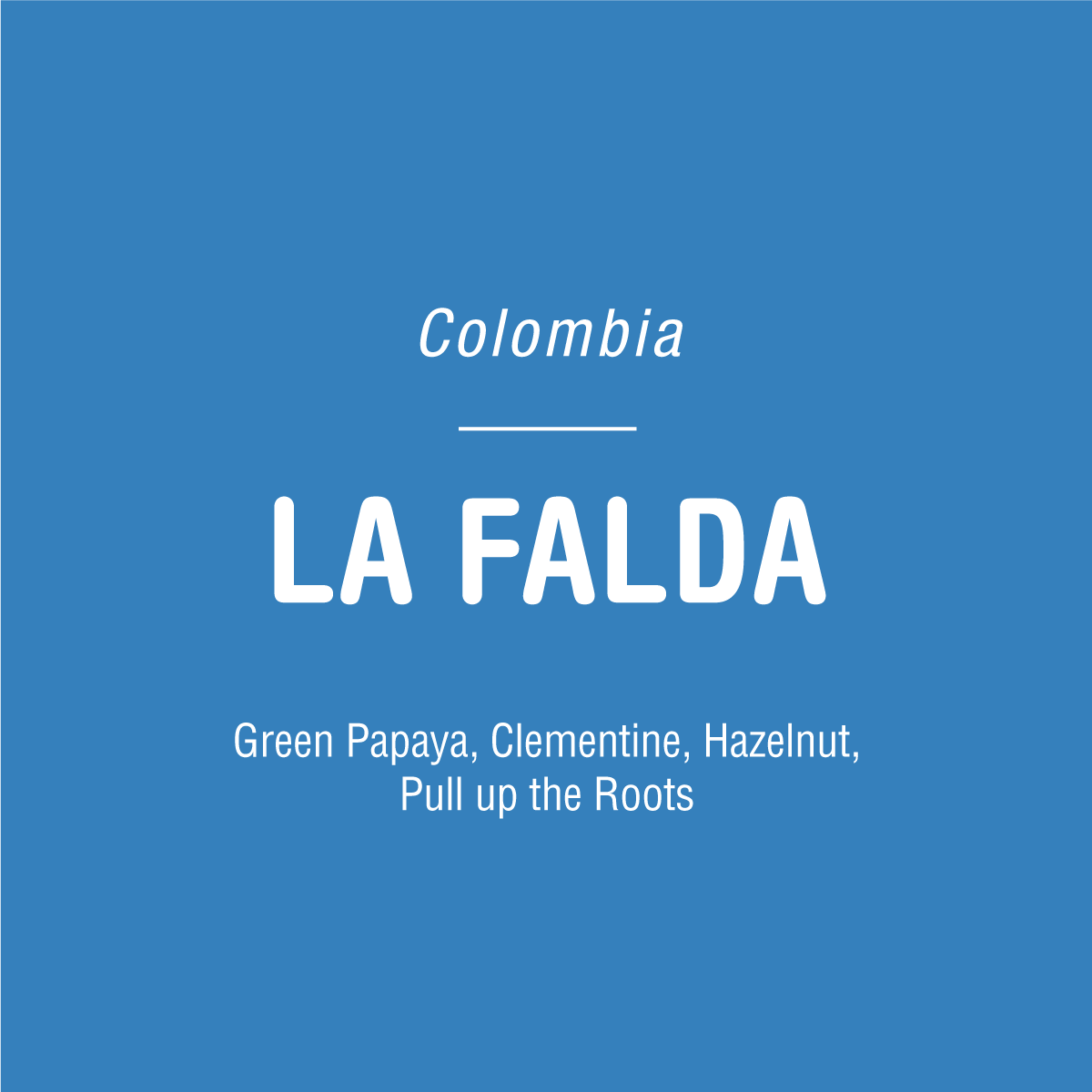 Blue background with white text: “La Falda - Colombia by Tandem Coffee Roasters. Washed Chiroso coffee—Green Papaya, Clementine, Hazelnut. Pull up the Roots.” Centered, clean minimal design.