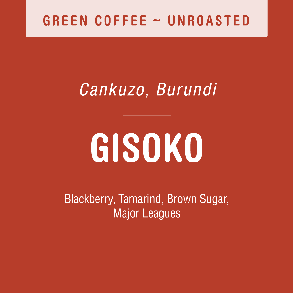 Red background with white text: The top reads Gisoko (GREEN). Below, it notes Cankuzo, Burundi and bolds Tandem Coffee Roasters. Sourced from Gisoko washing station, this JNP Coffee offers flavors of Blackberry, Tamarind, Brown Sugar and is Rain Forest Alliance certified.